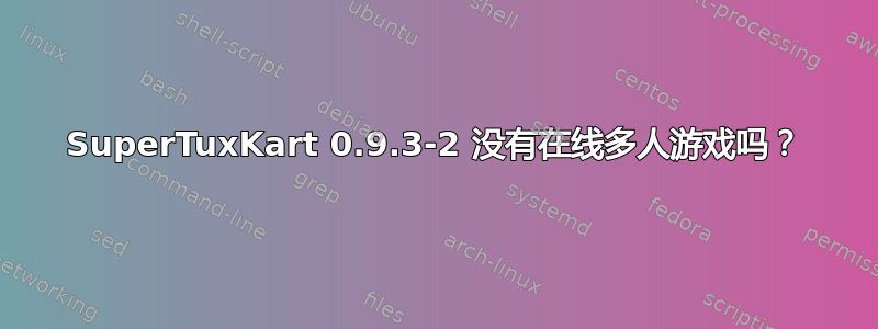 SuperTuxKart 0.9.3-2 没有在线多人游戏吗？