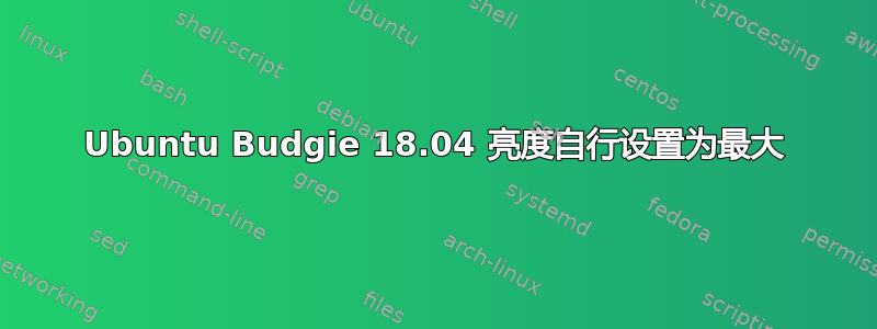 Ubuntu Budgie 18.04 亮度自行设置为最大