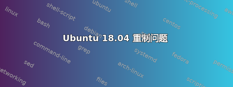 Ubuntu 18.04 重制问题