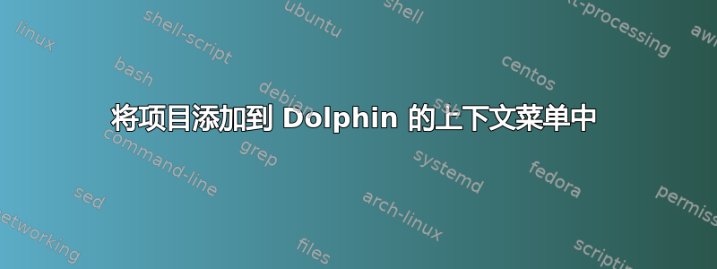 将项目添加到 Dolphin 的上下文菜单中