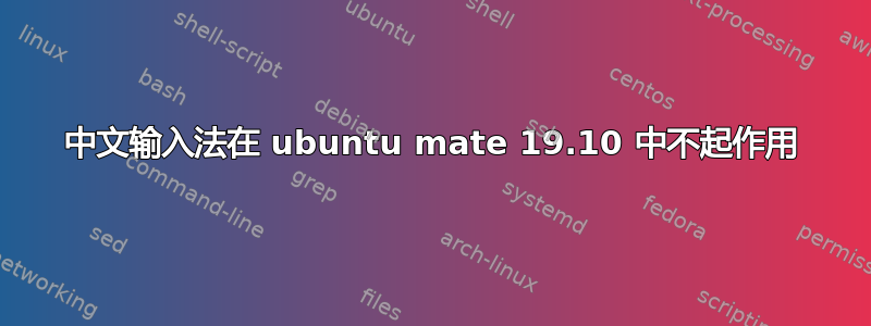 中文输入法在 ubuntu mate 19.10 中不起作用