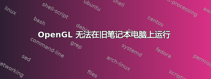 OpenGL 无法在旧笔记本电脑上运行