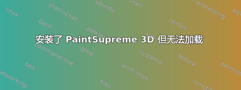 安装了 PaintSupreme 3D 但无法加载