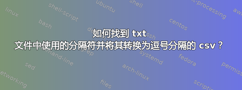 如何找到 txt 文件中使用的分隔符并将其转换为逗号分隔的 csv？