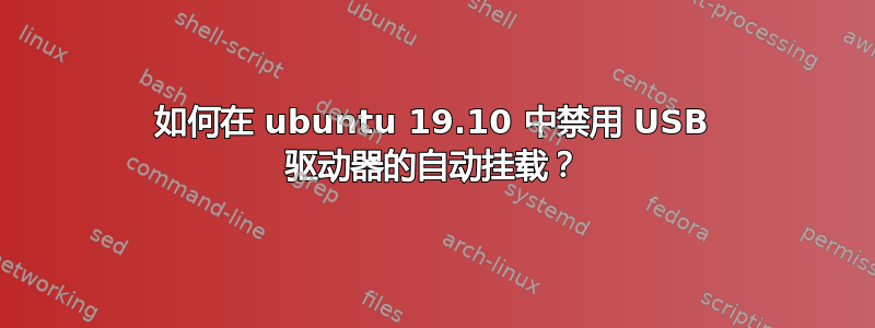 如何在 ubuntu 19.10 中禁用 USB 驱动器的自动挂载？