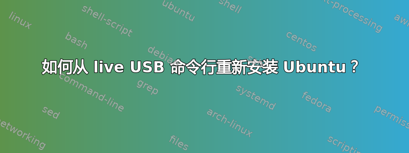 如何从 live USB 命令行重新安装 Ubuntu？