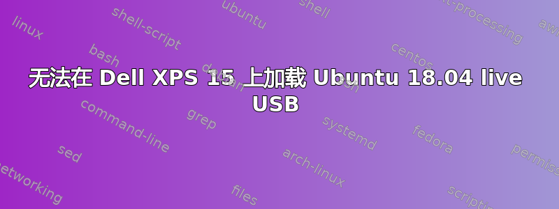 无法在 Dell XPS 15 上加载 Ubuntu 18.04 live USB