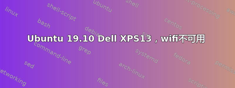 Ubuntu 19.10 Dell XPS13，wifi不可用