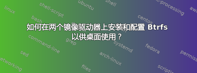 如何在两个镜像驱动器上安装和配置 Btrfs 以供桌面使用？