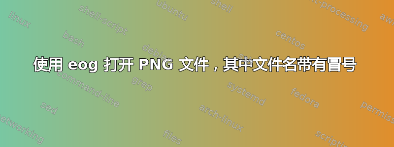 使用 eog 打开 PNG 文件，其中文件名带有冒号