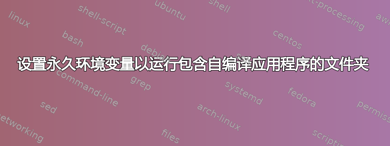 设置永久环境变量以运行包含自编译应用程序的文件夹