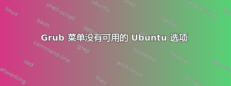 Grub 菜单没有可用的 Ubuntu 选项