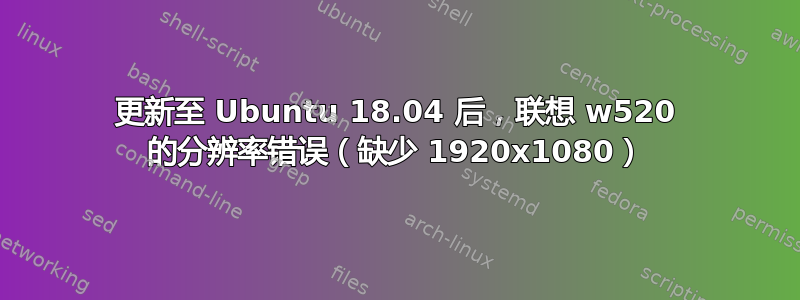 更新至 Ubuntu 18.04 后，联想 w520 的分辨率错误（缺少 1920x1080）