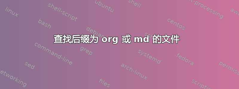 查找后缀为 org 或 md 的文件 