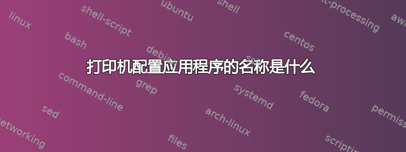 打印机配置应用程序的名称是什么