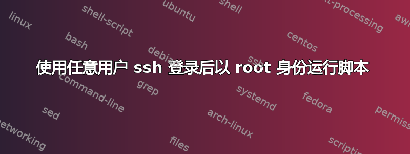 使用任意用户 ssh 登录后以 root 身份运行脚本