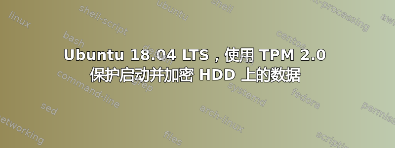 Ubuntu 18.04 LTS，使用 TPM 2.0 保护启动并加密 HDD 上的数据