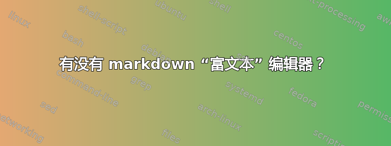 有没有 markdown “富文本” 编辑器？