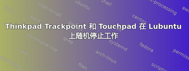 Thinkpad Trackpoint 和 Touchpad 在 Lubuntu 上随机停止工作