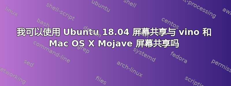 我可以使用 Ubuntu 18.04 屏幕共享与 vino 和 Mac OS X Mojave 屏幕共享吗