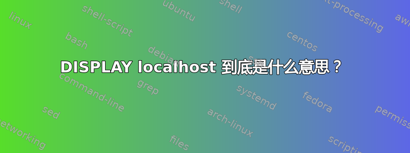 DISPLAY localhost 到底是什么意思？