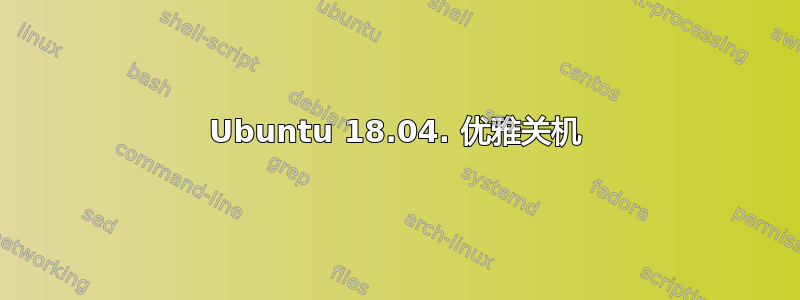 Ubuntu 18.04. 优雅关机