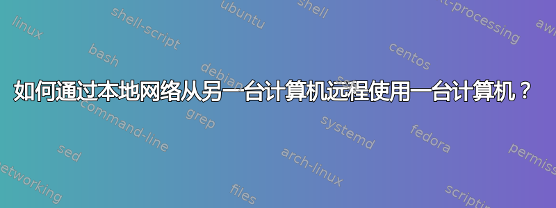 如何通过本地网络从另一台计算机远程使用一台计算机？