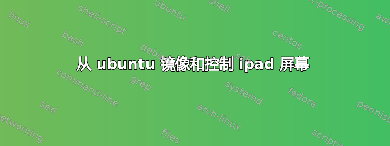 从 ubuntu 镜像和控制 ipad 屏幕