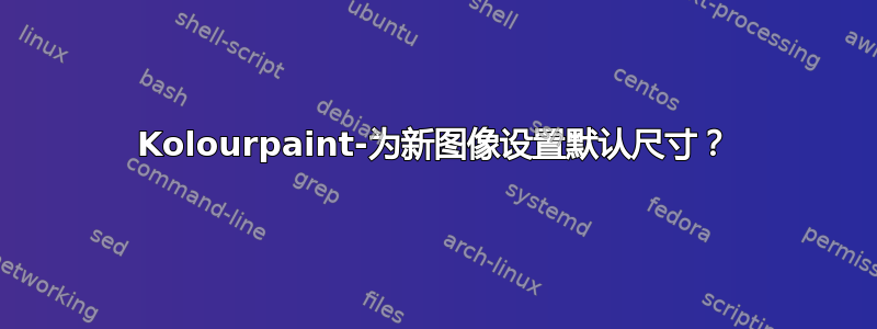 Kolourpaint-为新图像设置默认尺寸？