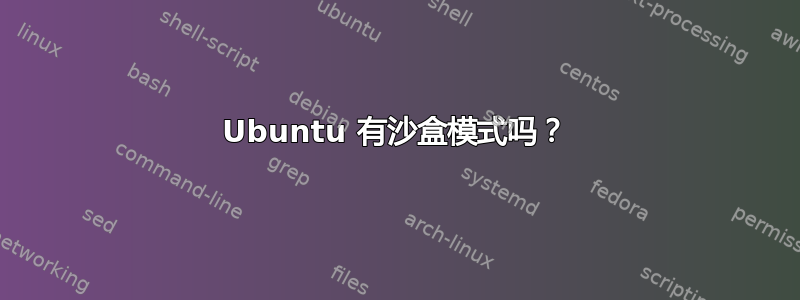 Ubuntu 有沙盒模式吗？