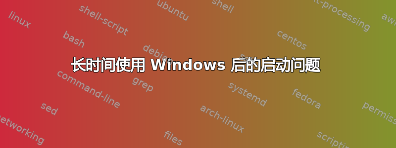 长时间使用 Windows 后的启动问题