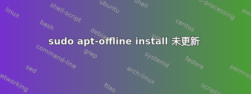 sudo apt-offline install 未更新