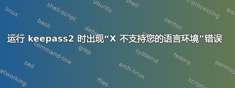 运行 keepass2 时出现“X 不支持您的语言环境”错误 