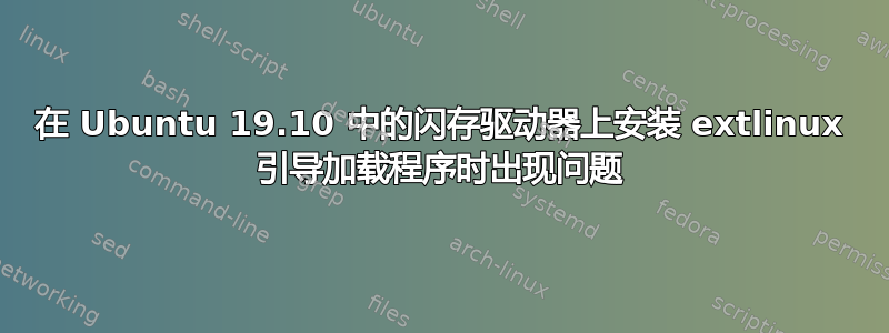 在 Ubuntu 19.10 中的闪存驱动器上安装 extlinux 引导加载程序时出现问题