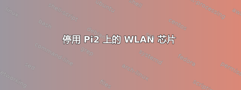 停用 Pi2 上的 WLAN 芯片