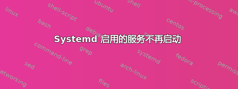 Systemd 启用的服务不再启动