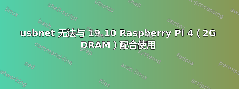 usbnet 无法与 19.10 Raspberry Pi 4（2G DRAM）配合使用