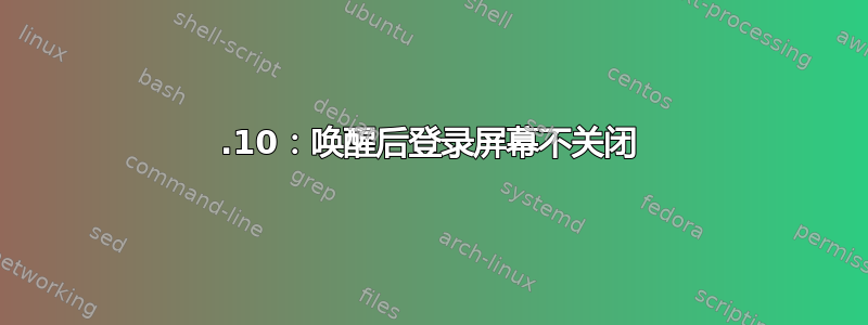 19.10：唤醒后登录屏幕不关闭