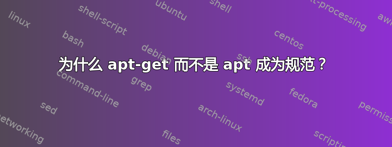 为什么 apt-get 而不是 apt 成为规范？