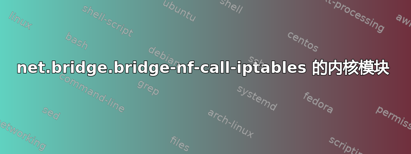 net.bridge.bridge-nf-call-iptables 的内核模块