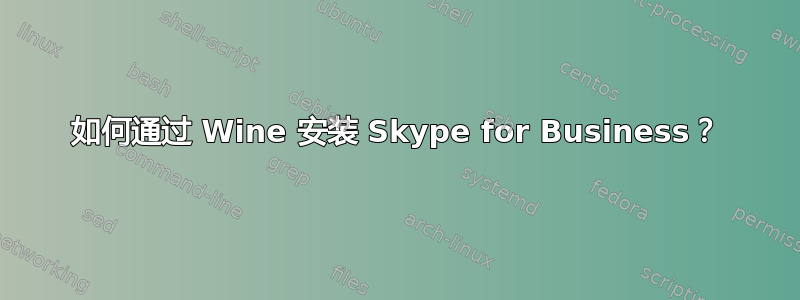 如何通过 Wine 安装 Skype for Business？