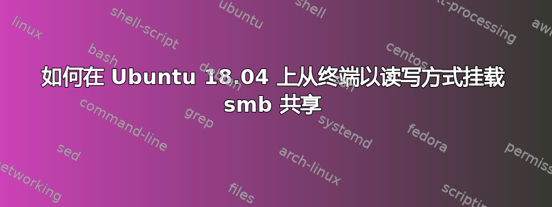 如何在 Ubuntu 18.04 上从终端以读写方式挂载 smb 共享