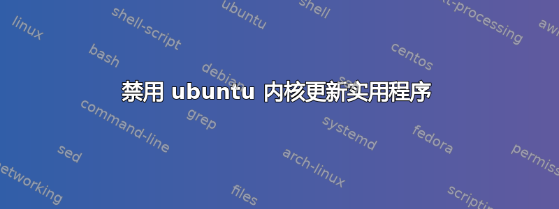 禁用 ubuntu 内核更新实用程序