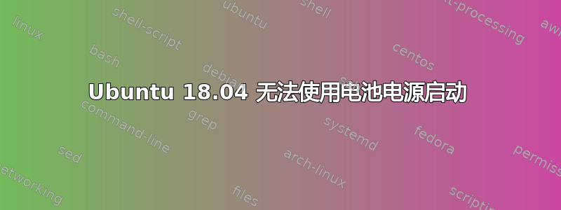 Ubuntu 18.04 无法使用电池电源启动