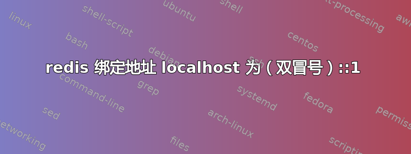 redis 绑定地址 localhost 为（双冒号）::1