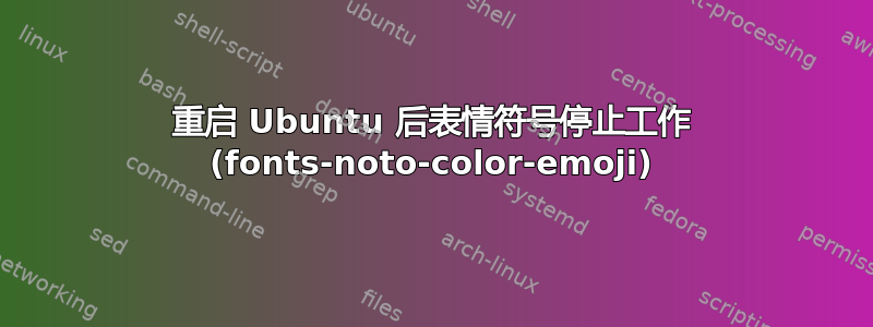 重启 Ubuntu 后表情符号停止工作 (fonts-noto-color-emoji)