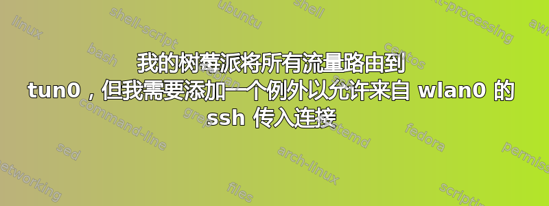 我的树莓派将所有流量路由到 tun0，但我需要添加一个例外以允许来自 wlan0 的 ssh 传入连接