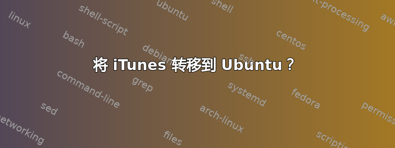 将 iTunes 转移到 Ubuntu？