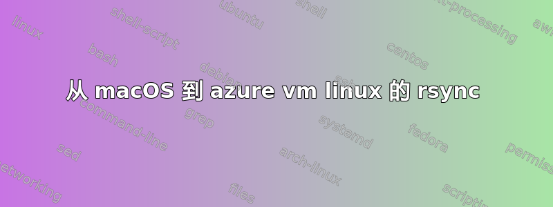 从 macOS 到 azure vm linux 的 rsync