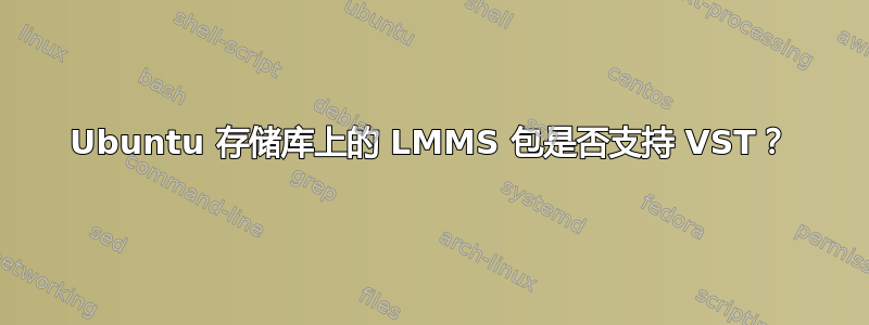 Ubuntu 存储库上的 LMMS 包是否支持 VST？